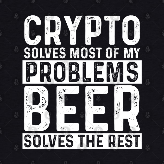 Cryptocurrency - Crypto Solves Most Of My Problems Beer Solves The Rest by Kudostees